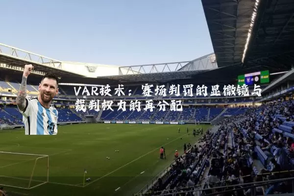 VAR技术:赛场判罚的显微镜与裁判权力的再分配