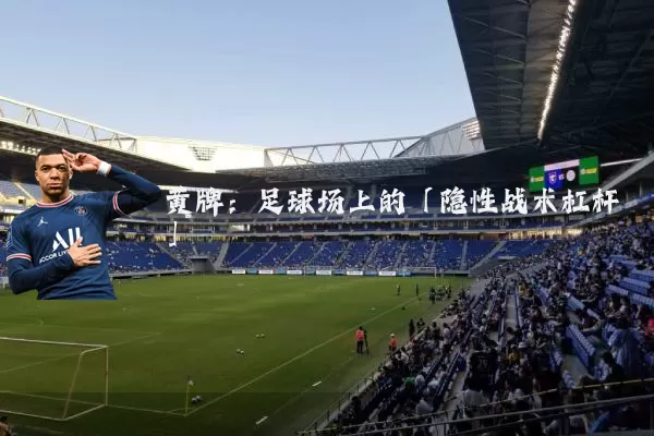 黄牌:足球场上的「隐性战术杠杆」