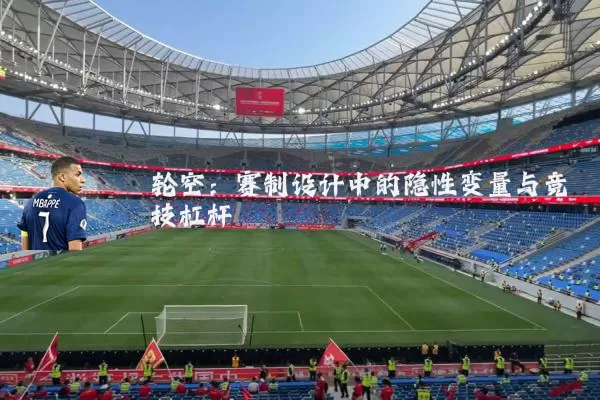轮空：赛制设计中的隐性变量与竞技杠杆