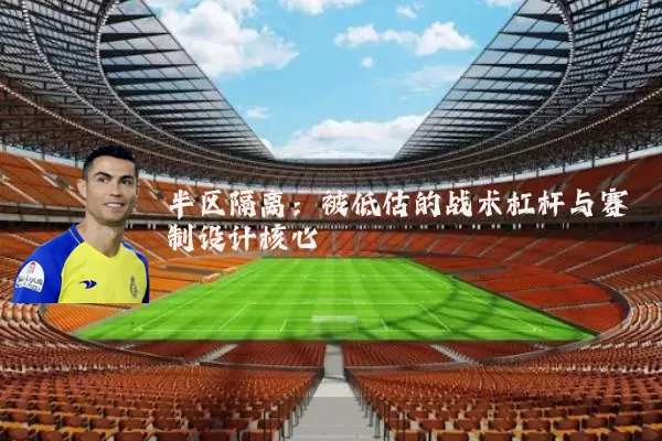 半区隔离:被低估的战术杠杆与赛制设计核心