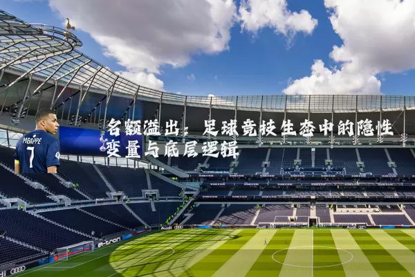 名额溢出：足球竞技生态中的隐性变量与底层逻辑