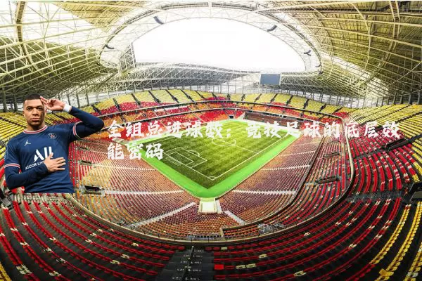 全组总进球数:竞技足球的底层效能密码
