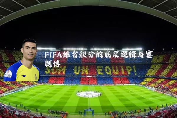 FIFA排名积分的底层逻辑与赛制博弈