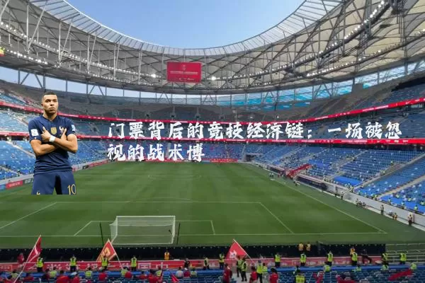 门票背后的竞技经济链:一场被忽视的战术博弈