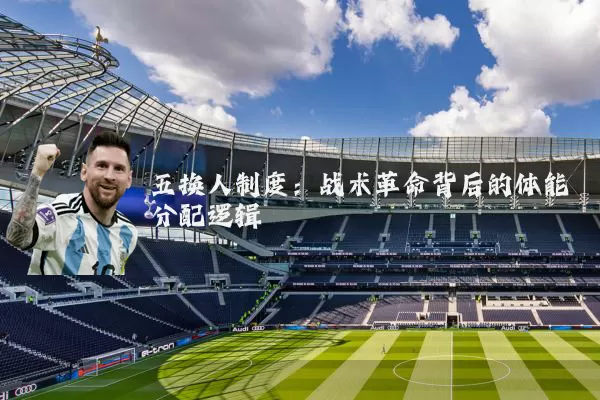 五换人制度：战术革命背后的体能分配逻辑